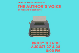 Image of an old-fashioned typewriter to promote a play. Text says Duke Players presents The Author&amp;amp;amp;#39;s Voice by Richard Greenberg, Brody Theater, August 27 and 28, 8 p.m.
